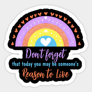 Don't forget that today you may be someone's reason to live Sticker